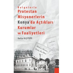 Belgelerle Protestan Misyonerlerin Konya'da Açtıkları Kurumlar ve Faaliyetleri