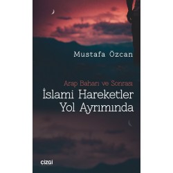 İslami Hareketler Yol Ayrımında | Arap Baharı ve Sonrası