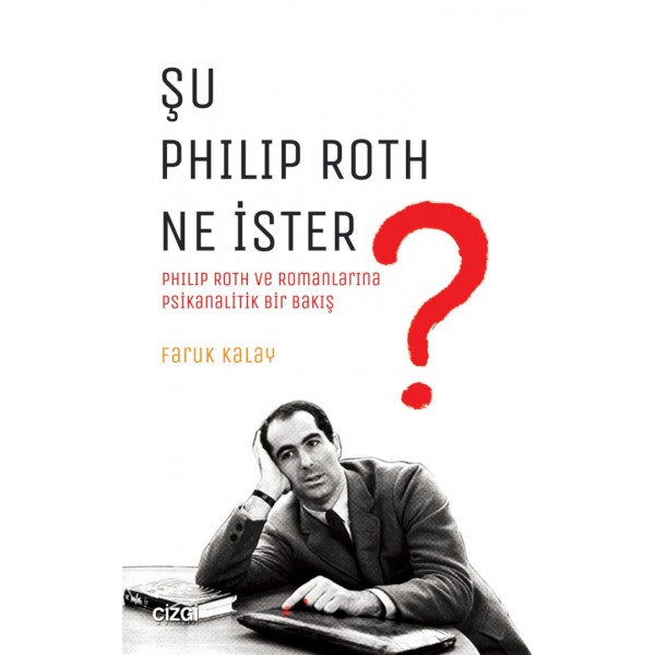 Şu Philip Roth Ne İster? | Philip Roth ve Romanlarına Psikanalitik Bir Bakış