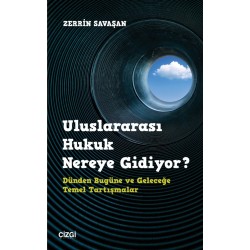 Uluslararası Hukuk Nereye Gidiyor? Dünden Bugüne ve Geleceğe Temel Tartışmalar