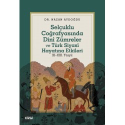 Selçuklu Coğrafyasında Dinî Zümreler ve Türk Siyasî Hayatına Etkileri XI–XIII. Yüzyıl