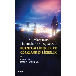 21. Yüzyılda Liderlik Yaklaşımları Kuantum Liderlik ve Odaklanmış Liderlik