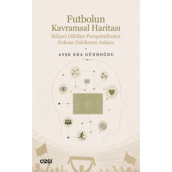 Futbolun Kavramsal Haritası | Bilişsel Dilbilim Perspektifinden Doksan Dakikanın Anlamı Futbolun Kavramsal Haritası | Bilişsel Dilbilim Perspektifinden Doksan Dakikanın Anlamı
