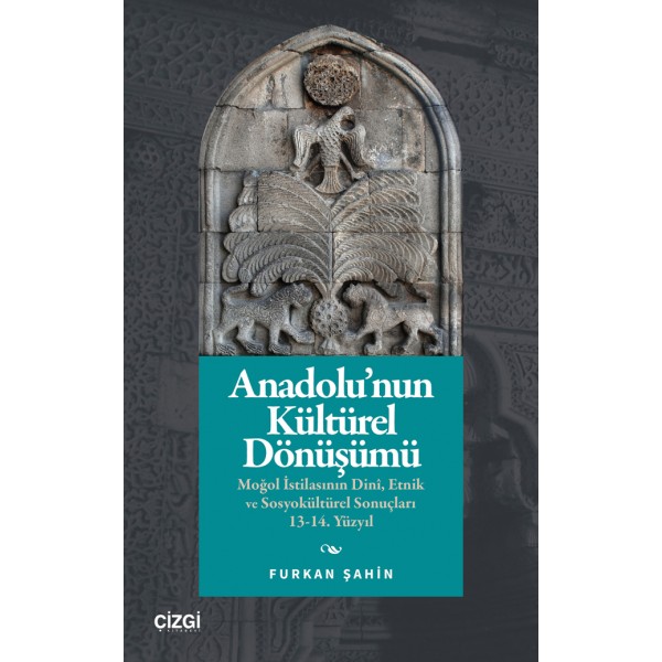Anadolu’nun Kültürel Dönüşümü | Moğol İstilasının Dinî, Etnik ve Sosyokültürel Sonuçları 13-14. Yüzyıl Anadolu’nun Kültürel Dönüşümü | Moğol İstilasının Dinî, Etnik ve Sosyokültürel Sonuçları 13-14. Yüzyıl