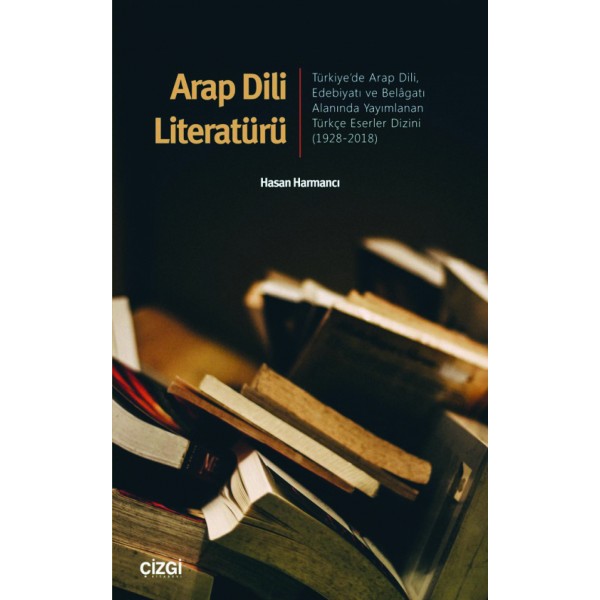 Arap Dili Literatürü | Türkiye'de Arap Dili, Edebiyatı ve Belâgatı Alanında Yayımlanan Türkçe Eserler Dizini 1928-2018