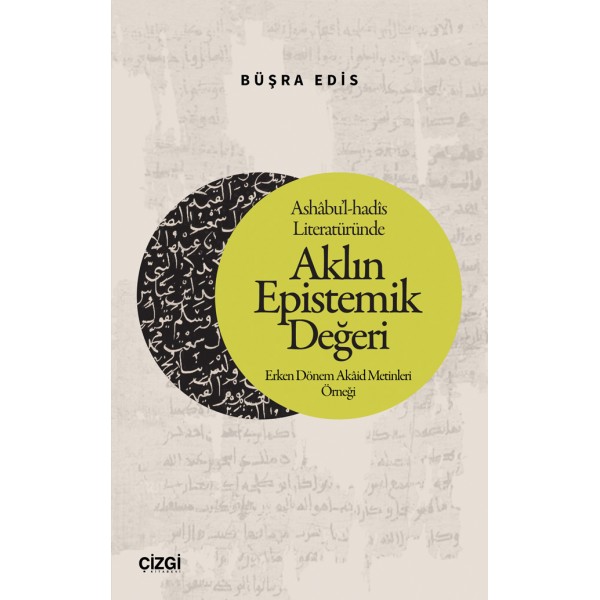 Ashâbu’l-hadîs Literatüründe Aklın Epistemik Değeri | Erken Dönem Akâid Metinleri Örneği