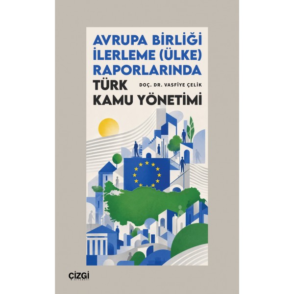 Avrupa Birliği İlerleme (Ülke) Raporlarında Türk Kamu Yönetimi Avrupa Birliği İlerleme (Ülke) Raporlarında Türk Kamu Yönetimi