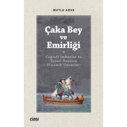 Çaka Bey ve Emirliği (Coğrafî İmkânlar ve Siyasî Hayatın Dinamik Unsurları)