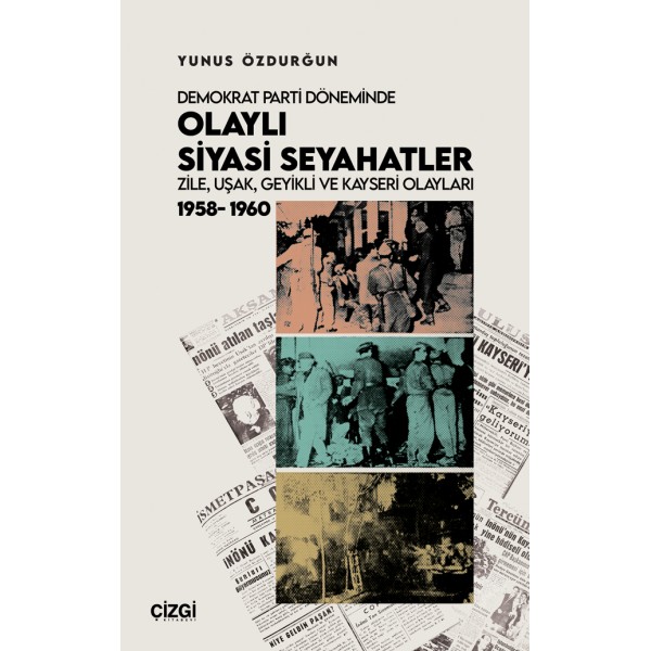 Demokrat Parti Döneminde Olaylı Siyasi Seyahatler | Zile, Uşak, Geyikli ve Kayseri Olayları 1958-1960 Demokrat Parti Döneminde Olaylı Siyasi Seyahatler | Zile, Uşak, Geyikli ve Kayseri Olayları 1958-1960