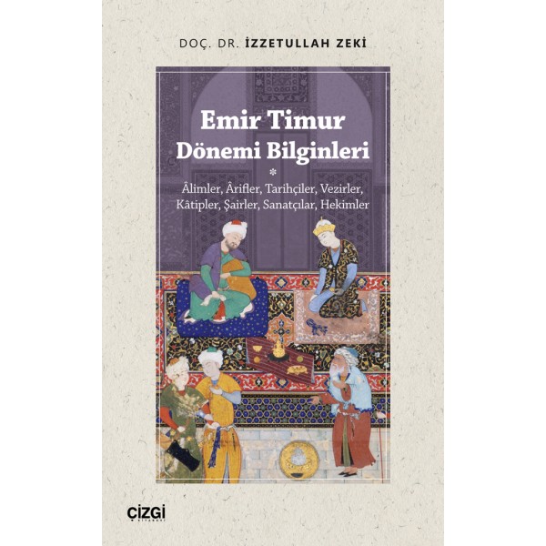 Emir Timur Dönemi Bilginleri | Âlimler, Ârifler, Tarihçiler, Vezirler,Kâtipler, Şairler, Sanatçılar, Hekimler