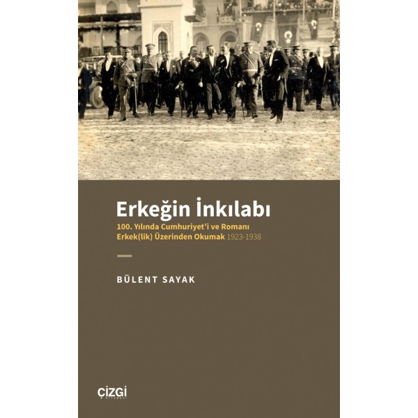 Erkeğin İnkılabı - 100. Yılında Cumhuriyet'i ve Romanı Erkek(lik) Üzerinden Okumak 1923-1938