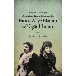 Sosyolojik Yönleriyle Osmanlı’da Kadın Çevirmenler Fatma Aliye Hanım ve Nigâr Hanım