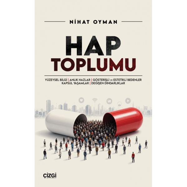 Hap Toplumu | Yüzeysel Bilgi, Anlık Hazlar, Gösterişli ve Estetikli Bedenler, Kapsül Yaşamlar, Değişen Dindarlıklar Hap Toplumu | Yüzeysel Bilgi, Anlık Hazlar, Gösterişli ve Estetikli Bedenler, Kapsül Yaşamlar, Değişen Dindarlıklar
