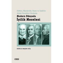 Hobbes, Mandeville, Hume ve Smith'in Ahlak Felsefeleri Etrafında Modern Dünyada İyilik Meselesi