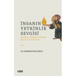 İnsanın Yetkinlik Sevgisi - Gazali Düşüncesinde Bilgi ve İktidar