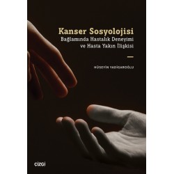 Kanser Sosyolojisi Bağlamında Hastalık Deneyimi ve Hasta Yakın İlişkisi