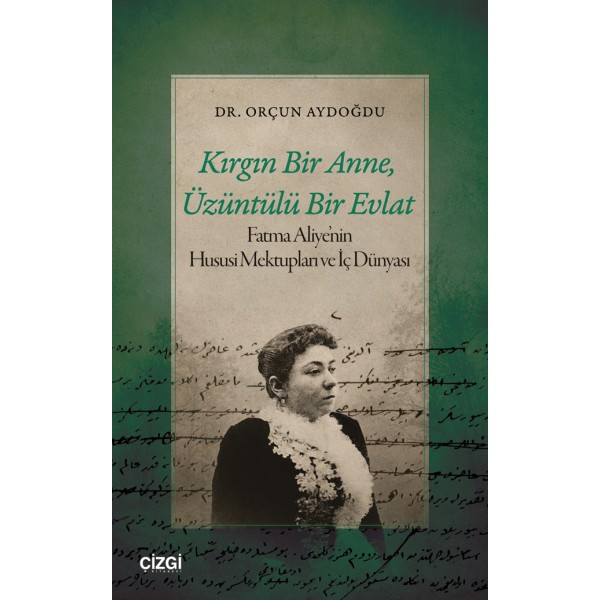 Kırgın Bir Anne, Üzüntülü Bir Evlat | Fatma Aliye’nin Hususi Mektupları ve İç Dünyası Kırgın Bir Anne, Üzüntülü Bir Evlat | Fatma Aliye’nin Hususi Mektupları ve İç Dünyası