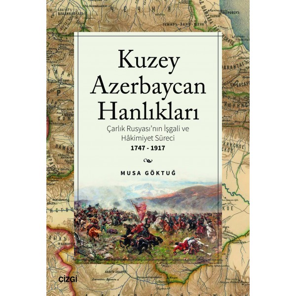 Kuzey Azebaycan Hanlıkları | Çarlık Rusyası’nın İşgali ve Hakimiyet Süreci 1747-1917