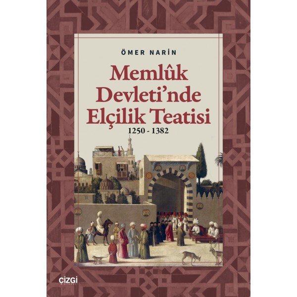 Memlûk Devleti’nde Elçilik Teatisi 1250 – 1382 Memlûk Devleti’nde Elçilik Teatisi 1250 – 1382