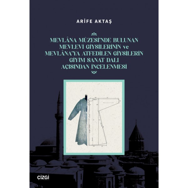Mevlâna Müzesinde Bulunan Mevlevi Giysilerinin ve Mevlâna’ya Atfedilen Giysilerin Giyim Sanat Dalı Açısından İncelenme