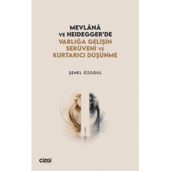 Mevlânâ ve Heidegger’de Varlığa Gelişin Serüveni ve Kurtarıcı Düşünme