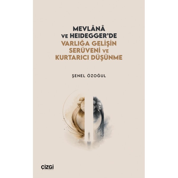 Mevlânâ ve Heidegger’de Varlığa Gelişin Serüveni ve Kurtarıcı Düşünme Mevlânâ ve Heidegger’de Varlığa Gelişin Serüveni ve Kurtarıcı Düşünme