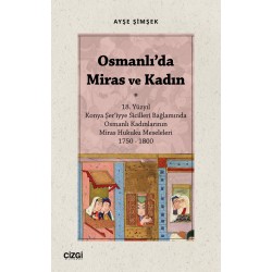 Osmanlı'da Miras ve Kadın (18. Yüzyıl Konya Şer‘iyye Sicilleri Bağlamında Osmanlı Kadınlarının Miras Hukuku Meseleleri 1750 – 1800)