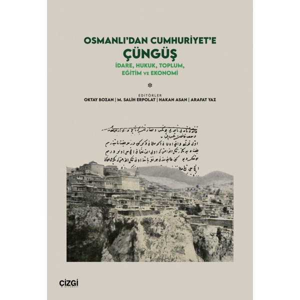 Osmanlı’dan Cumhuriyet’e Çüngüş | İdare, Hukuk, Toplum, Eğitim ve Ekonomi Osmanlı’dan Cumhuriyet’e Çüngüş | İdare, Hukuk, Toplum, Eğitim ve Ekonomi