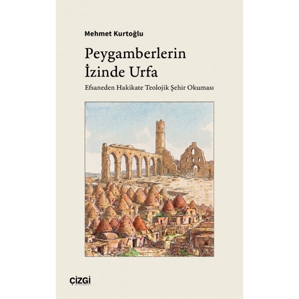 Peygamberlerin İzinde Urfa | Efsaneden Hakikate Teolojik Şehir Okuması Peygamberlerin İzinde Urfa | Efsaneden Hakikate Teolojik Şehir Okuması
