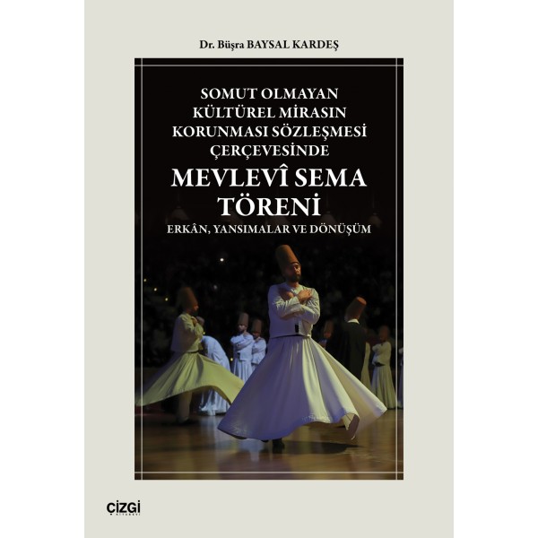 Somut Olmayan Kültürel Mirasın Korunması Sözleşmesi Çerçevesinde Mevlevî Sema Töreni | Erkân, Yansımalar ve Dönüşüm