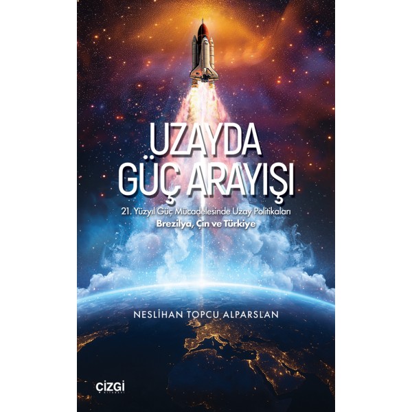 Uzayda Güç Arayışı | 21. Yüzyıl Güç Mücadelesinde Uzay Politikaları - Brezilya, Çin ve Türkiye Uzayda Güç Arayışı | 21. Yüzyıl Güç Mücadelesinde Uzay Politikaları - Brezilya, Çin ve Türkiye