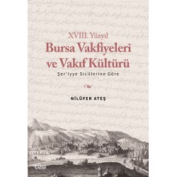 XVIII. Yüzyıl Bursa Vakfiyeleri ve Vakıf Kültürü - Şer'iyye Sicillerine Göre