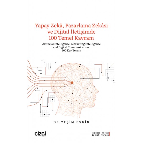 Yapay Zeka, Pazarlama Zekası ve Dijital İletişimde 100 Temel Kavram | Artificial Intelligence, Marketing Intelligence and Digital Communication:100 Key Terms Yapay Zeka, Pazarlama Zekası ve Dijital İletişimde 100 Temel Kavram | Artificial Intelligence, Marketing Intelligence and Digital Communication:100 Key Terms