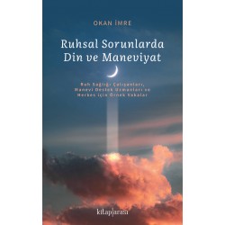 Ruhsal Sorunlarda Din ve Maneviyat (Ruh Sağlığı Çalışanları, Manevi Destek Uzmanları ve Herkes için Örnek Vakalar)